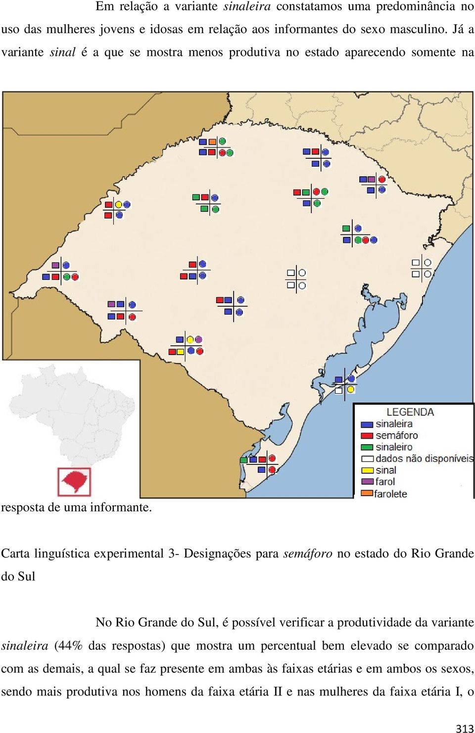 Carta linguística experimental 3- Designações para semáforo no estado do Rio Grande do Sul No Rio Grande do Sul, é possível verificar a produtividade da variante