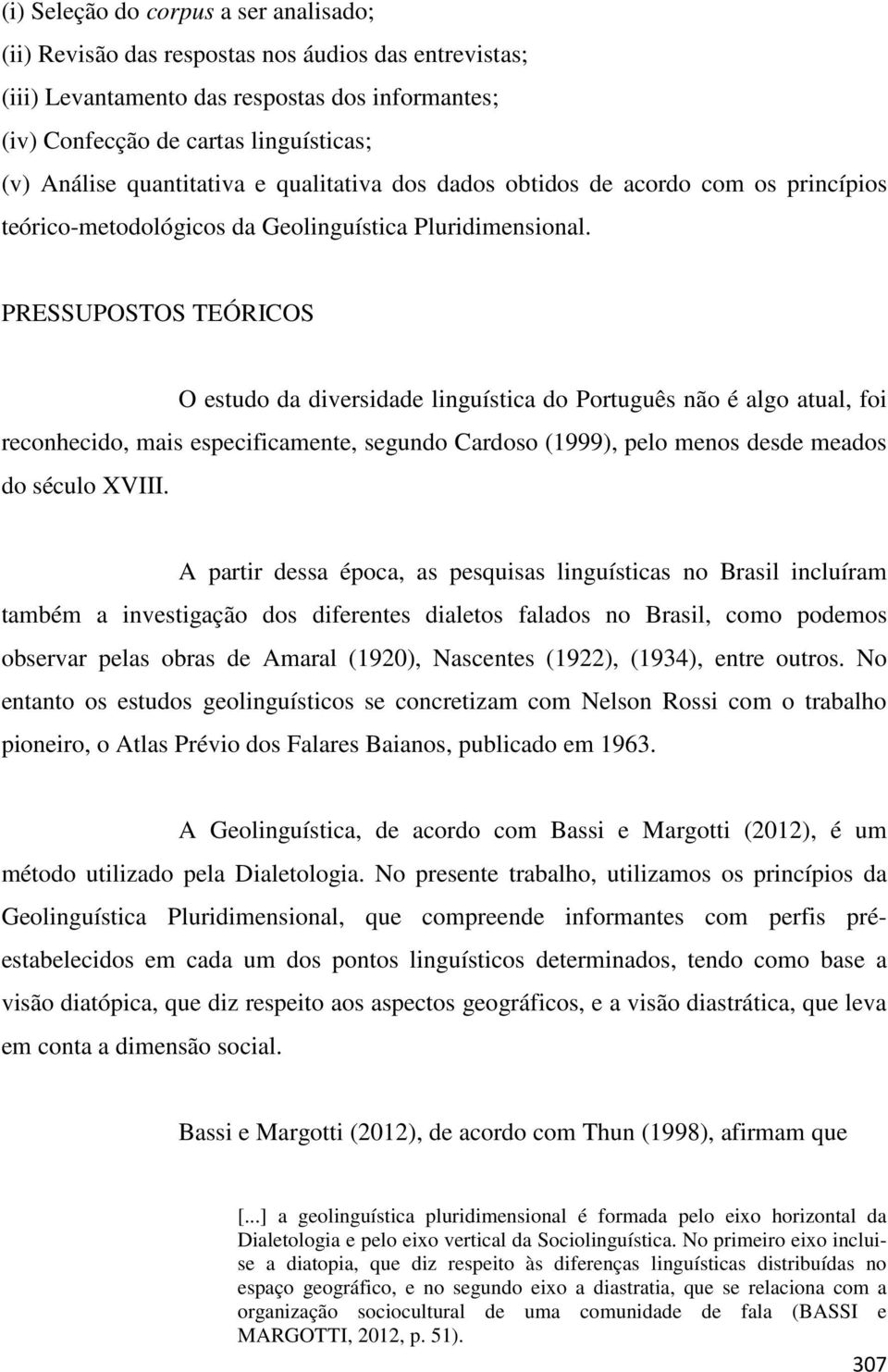 PRESSUPOSTOS TEÓRICOS O estudo da diversidade linguística do Português não é algo atual, foi reconhecido, mais especificamente, segundo Cardoso (1999), pelo menos desde meados do século XVIII.