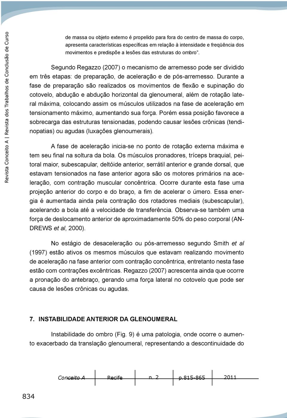 Segundo Regazzo (2007) o mecanismo de arremesso pode ser dividido em três etapas: de preparação, de aceleração e de pós-arremesso.