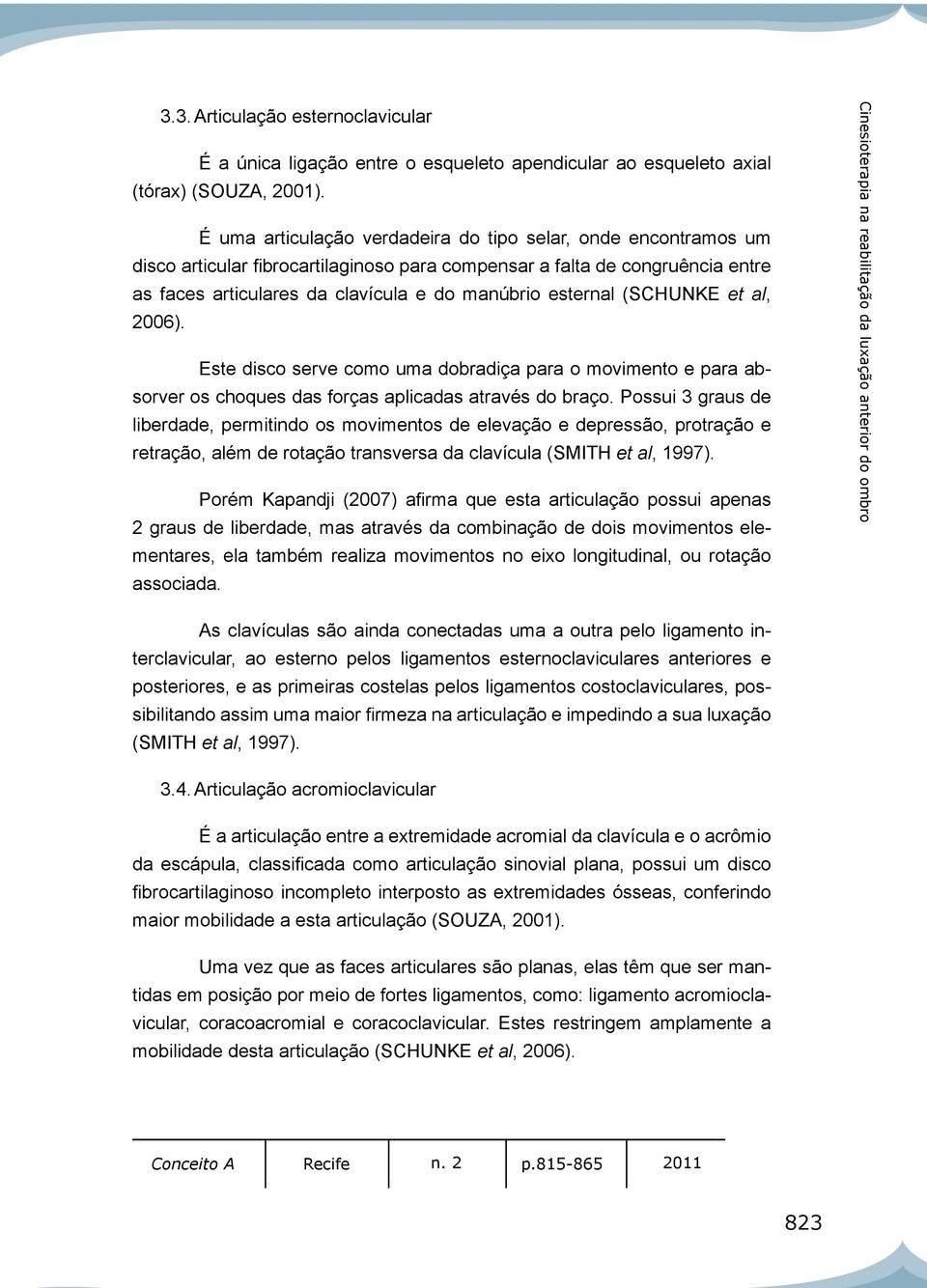 (SCHUNKE et al, 2006). Este disco serve como uma dobradiça para o movimento e para absorver os choques das forças aplicadas através do braço.