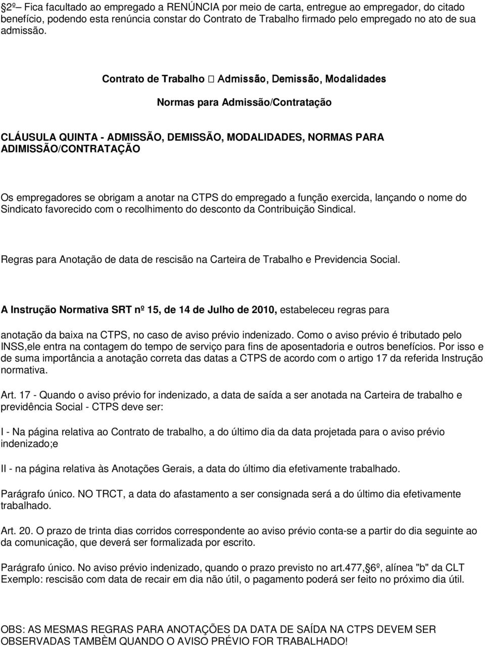 Contrato de Trabalho Admissão, Demissão, Modalidades Normas para Admissão/Contratação CLÁUSULA QUINTA - ADMISSÃO, DEMISSÃO, MODALIDADES, NORMAS PARA ADIMISSÃO/CONTRATAÇÃO Os empregadores se obrigam a