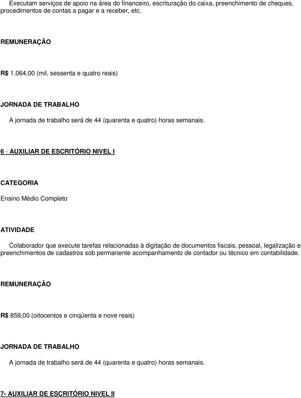 6 - AUXILIAR DE ESCRITÓRIO NIVEL I CATEGORIA Ensino Médio Completo Colaborador que execute tarefas relacionadas à digitação de documentos fiscais, pessoal, legalização e