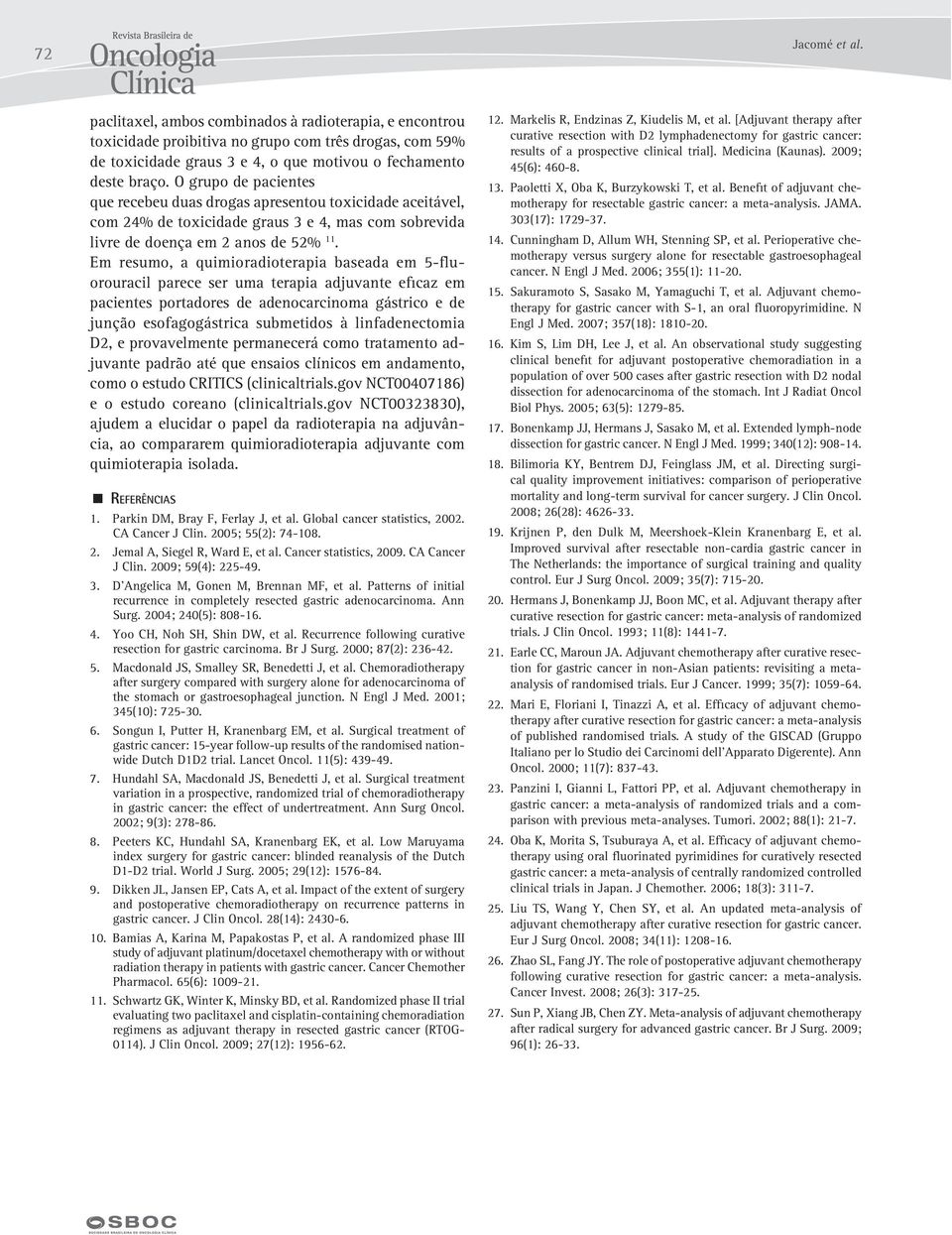 Em resumo, a quimioradioterapia baseada em 5-fluorouracil parece ser uma terapia adjuvante eficaz em pacientes portadores de adenocarcinoma gástrico e de junção esofagogástrica submetidos à