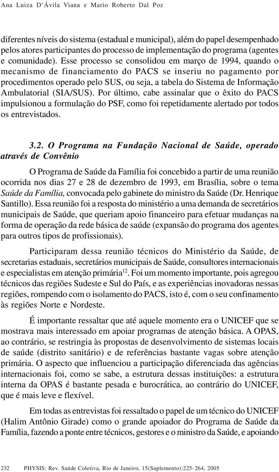 Esse processo se consolidou em março de 1994, quando o mecanismo de financiamento do PACS se inseriu no pagamento por procedimentos operado pelo SUS, ou seja, a tabela do Sistema de Informação