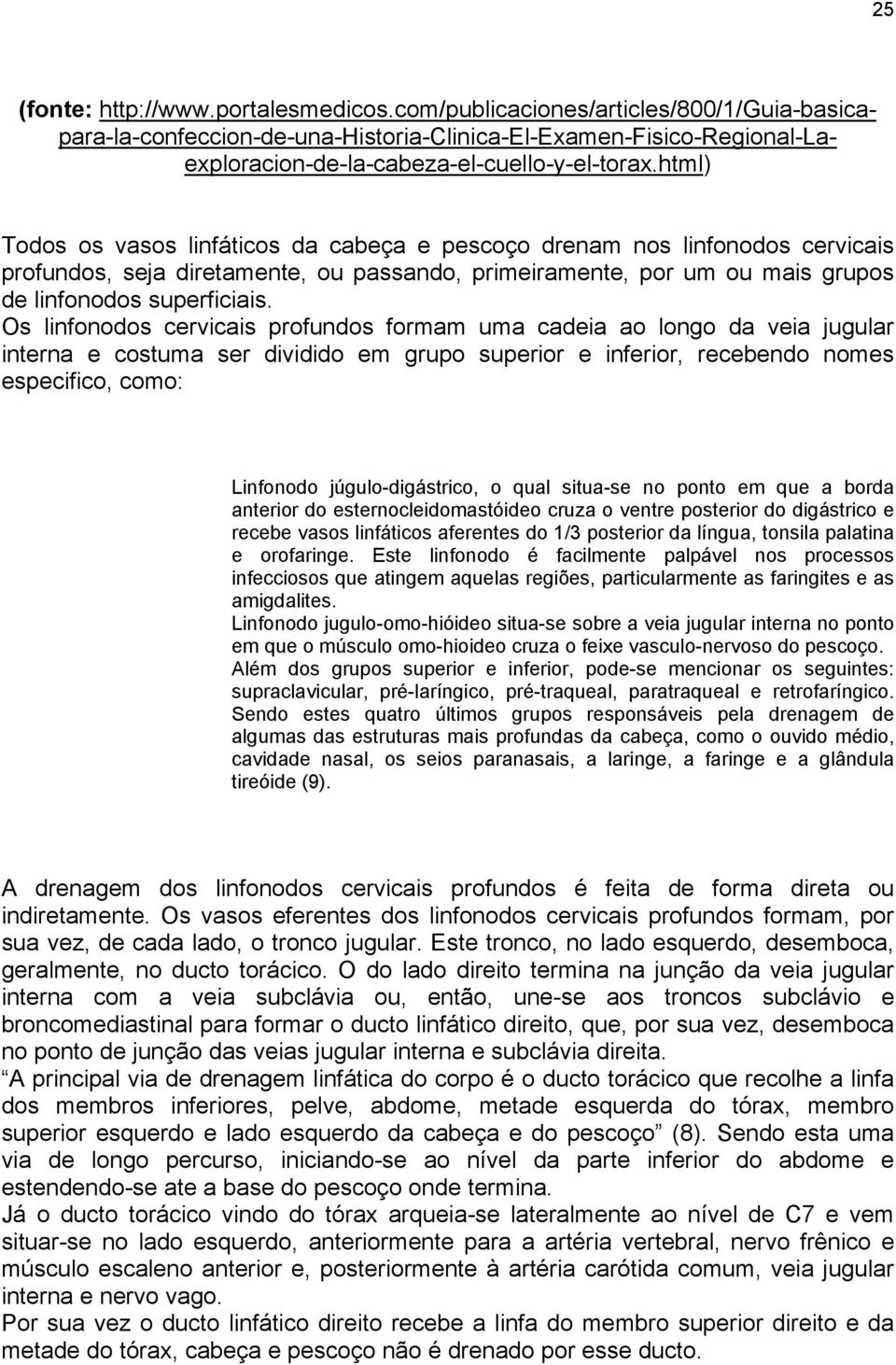 Os linfonodos cervicais profundos formam uma cadeia ao longo da veia jugular interna e costuma ser dividido em grupo superior e inferior, recebendo nomes especifico, como: Linfonodo