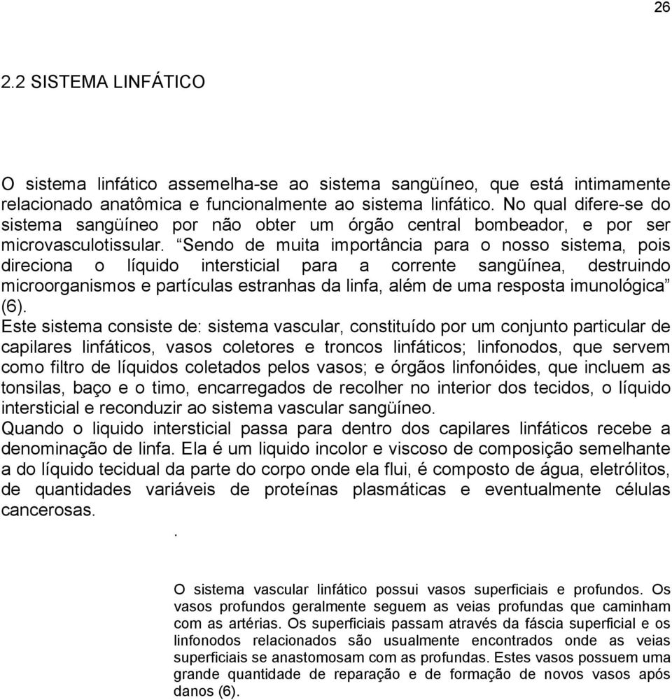 Sendo de muita importância para o nosso sistema, pois direciona o líquido intersticial para a corrente sangüínea, destruindo microorganismos e partículas estranhas da linfa, além de uma resposta