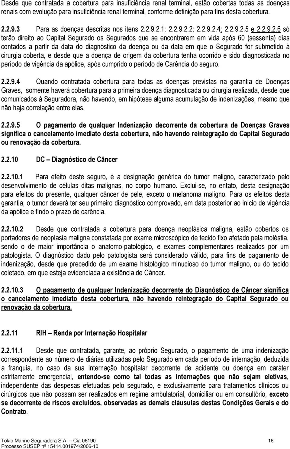 contados a partir da data do diagnóstico da doença ou da data em que o Segurado for submetido à cirurgia coberta, e desde que a doença de origem da cobertura tenha ocorrido e sido diagnosticada no