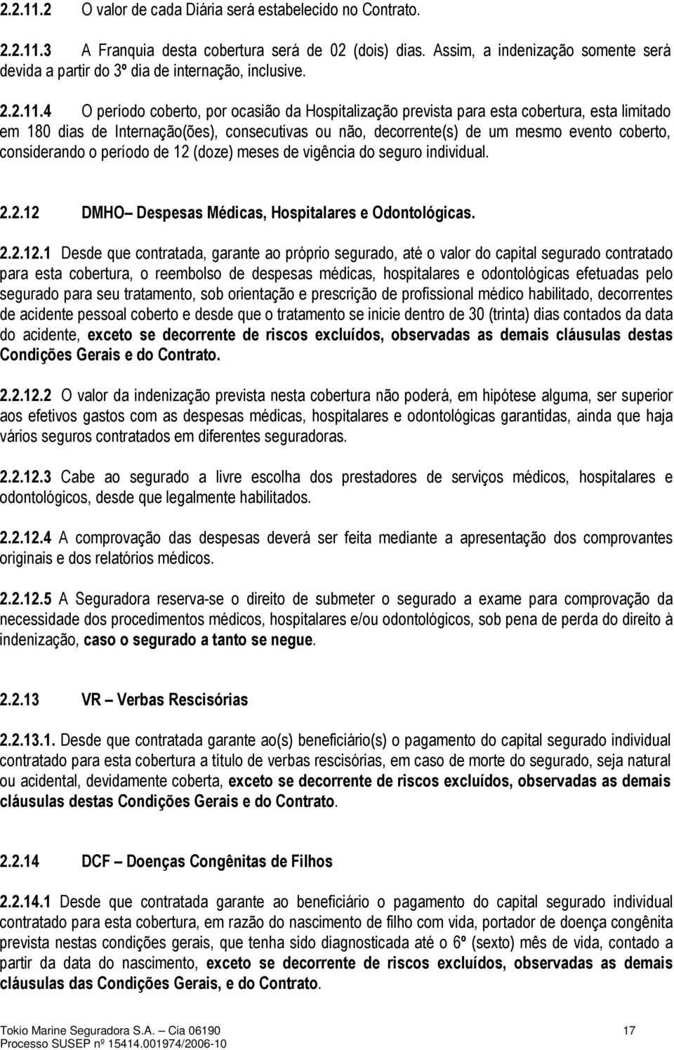 4 O período coberto, por ocasião da Hospitalização prevista para esta cobertura, esta limitado em 180 dias de Internação(ões), consecutivas ou não, decorrente(s) de um mesmo evento coberto,