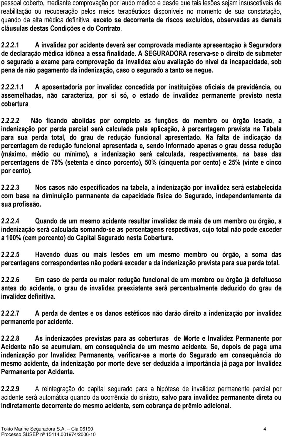 2.2.1 A invalidez por acidente deverá ser comprovada mediante apresentação à Seguradora de declaração médica idônea a essa finalidade.