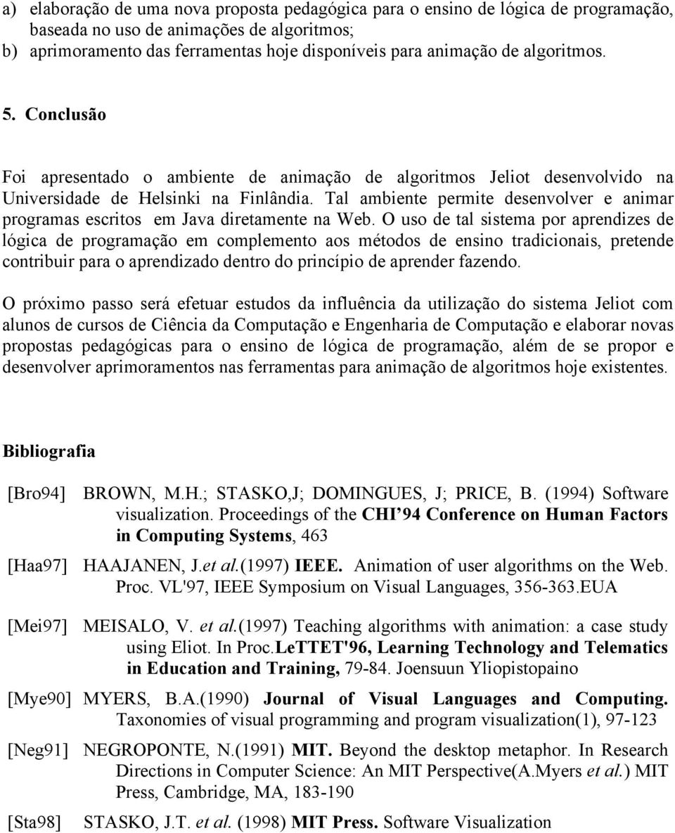 Tal ambiente permite desenvolver e animar programas escritos em Java diretamente na Web.