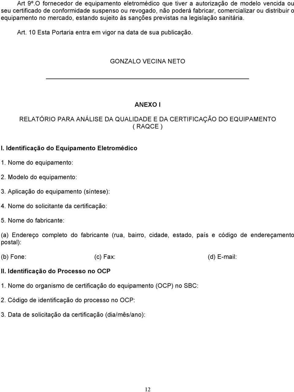 equipamento no mercado, estando sujeito às sanções previstas na legislação sanitária. Art. 10 Esta Portaria entra em vigor na data de sua publicação.