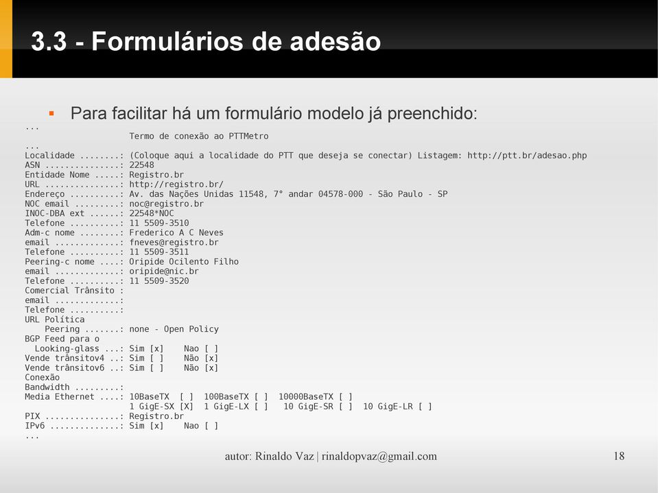 das Nações Unidas 11548, 7 andar 04578-000 - São Paulo - SP NOC email...: noc@registro.br INOC-DBA ext...: 22548*NOC Telefone...: 11 5509-3510 Adm-c nome...: Frederico A C Neves email.