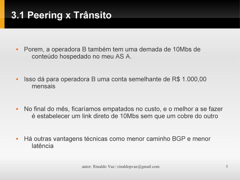 000,00 mensais No final do mês, ficaríamos empatados no custo, e o melhor a se fazer é estabelecer um