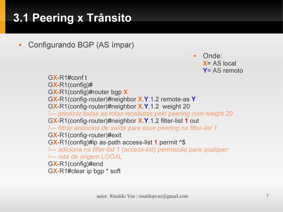 --- filtrar anúncios de saída para esse peering na filter-list 1 GX-R1(config-router)#exit GX-R1(config)#ip as-path access-list 1 permit ^$!