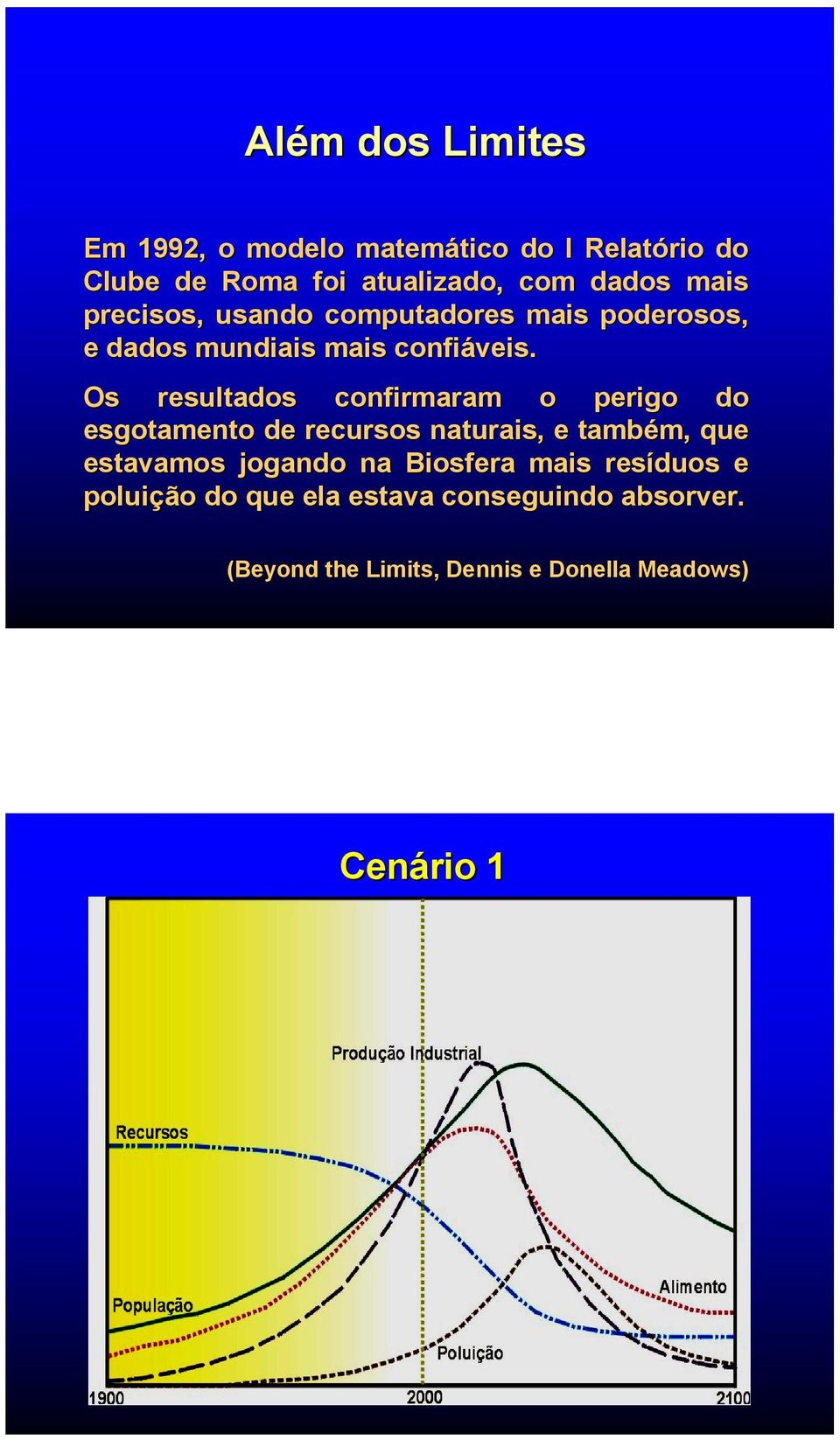 Os resultados confirmaram o perigo do esgotamento de recursos naturais, e também, m, que estavamos jogando