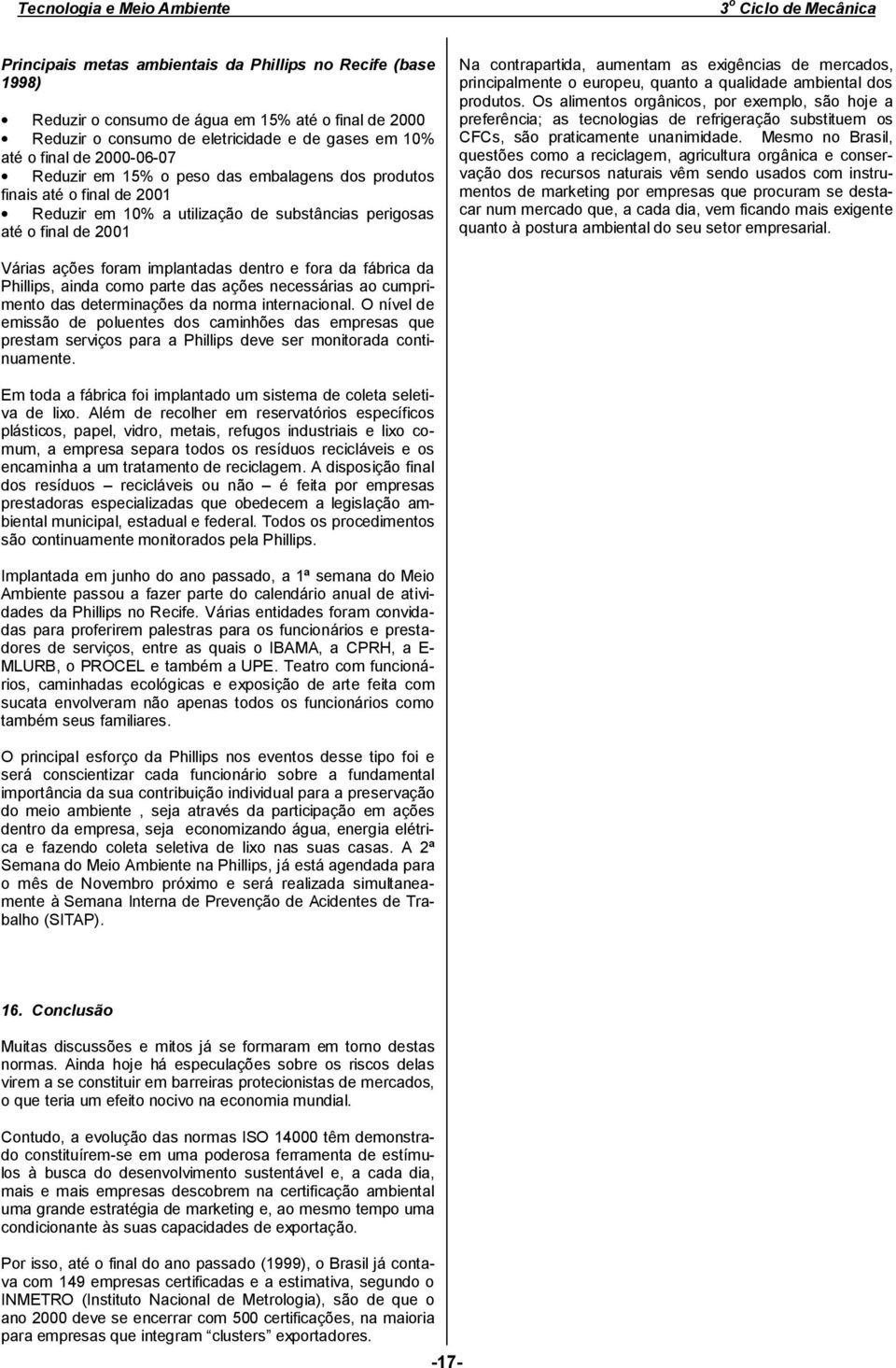 mercados, principalmente o europeu, quanto a qualidade ambiental dos produtos.