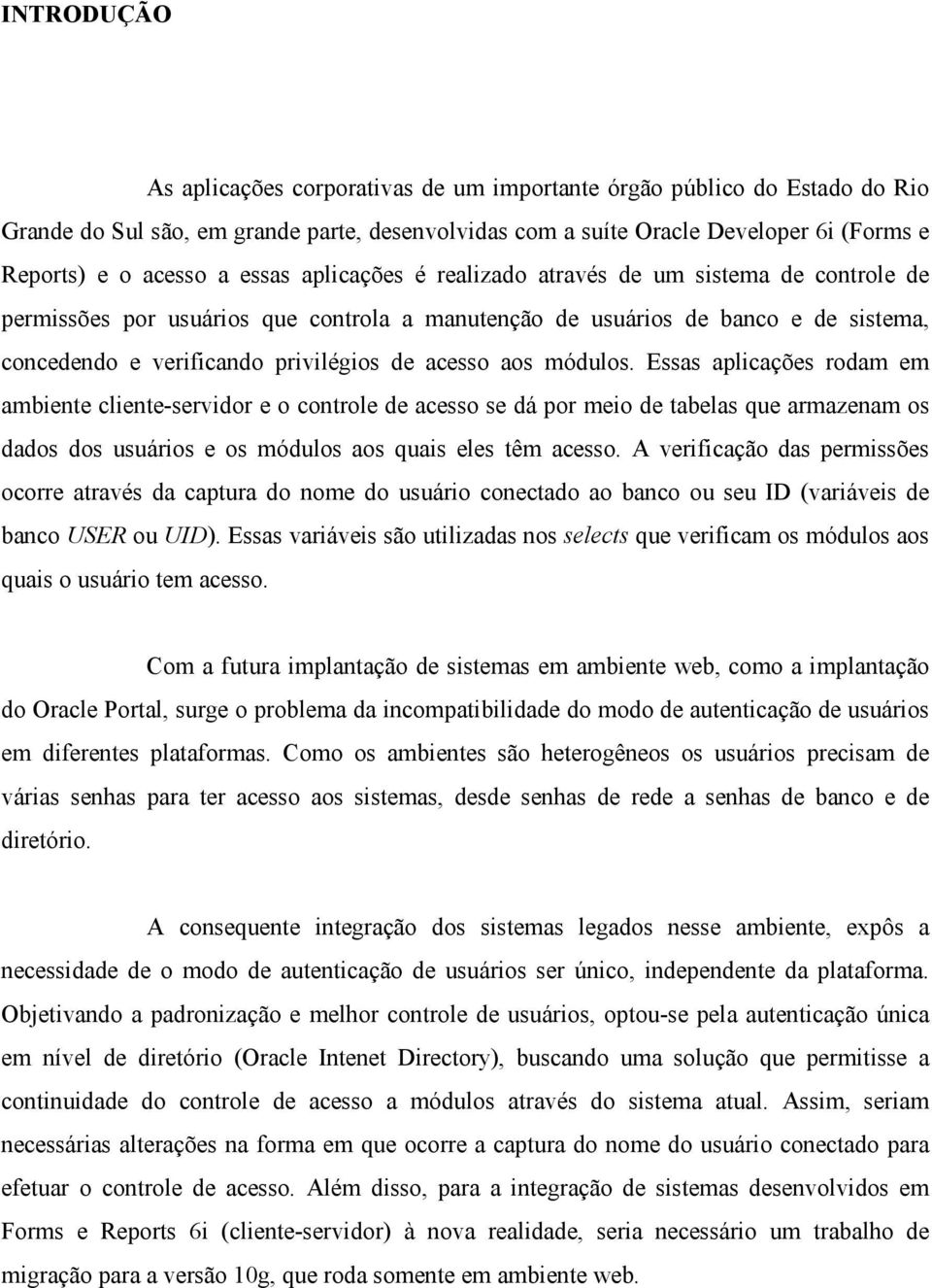 aos módulos. Essas aplicações rodam em ambiente cliente-servidor e o controle de acesso se dá por meio de tabelas que armazenam os dados dos usuários e os módulos aos quais eles têm acesso.