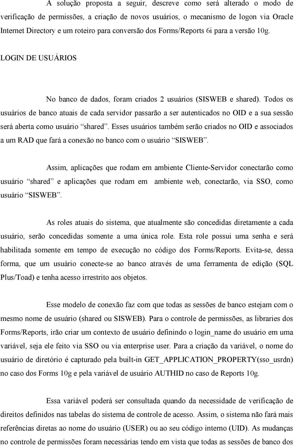 Todos os usuários de banco atuais de cada servidor passarão a ser autenticados no OID e a sua sessão será aberta como usuário shared.