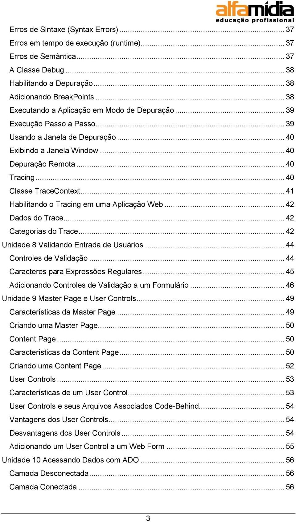 .. 40 Classe TraceContext... 41 Habilitando o Tracing em uma Aplicação Web... 42 Dados do Trace... 42 Categorias do Trace... 42 Unidade 8 Validando Entrada de Usuários... 44 Controles de Validação.