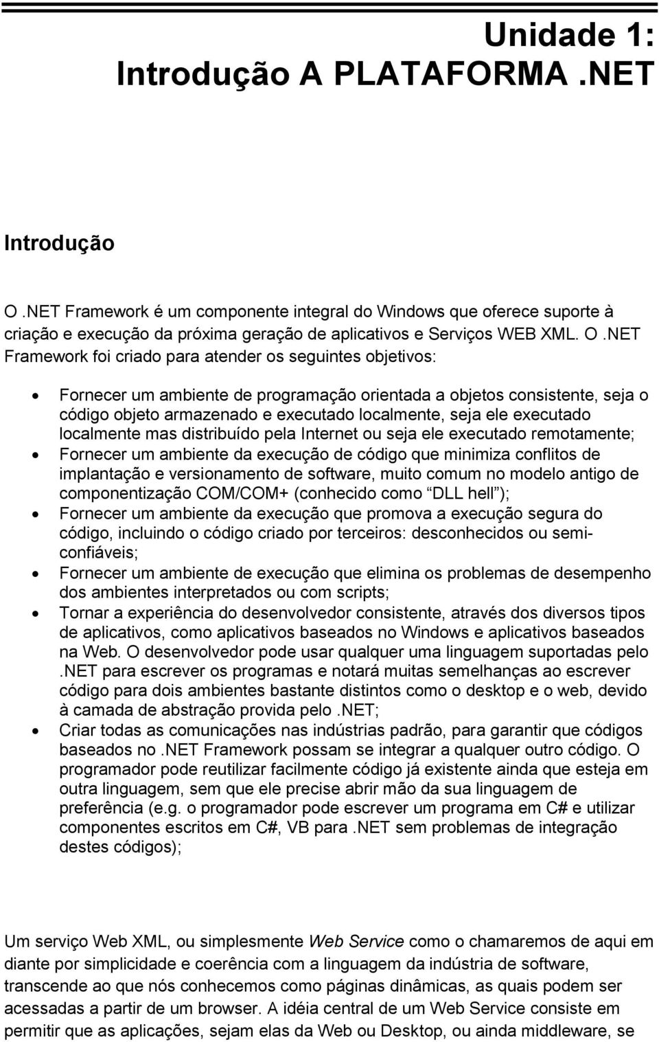 NET Framework foi criado para atender os seguintes objetivos: Fornecer um ambiente de programação orientada a objetos consistente, seja o código objeto armazenado e executado localmente, seja ele