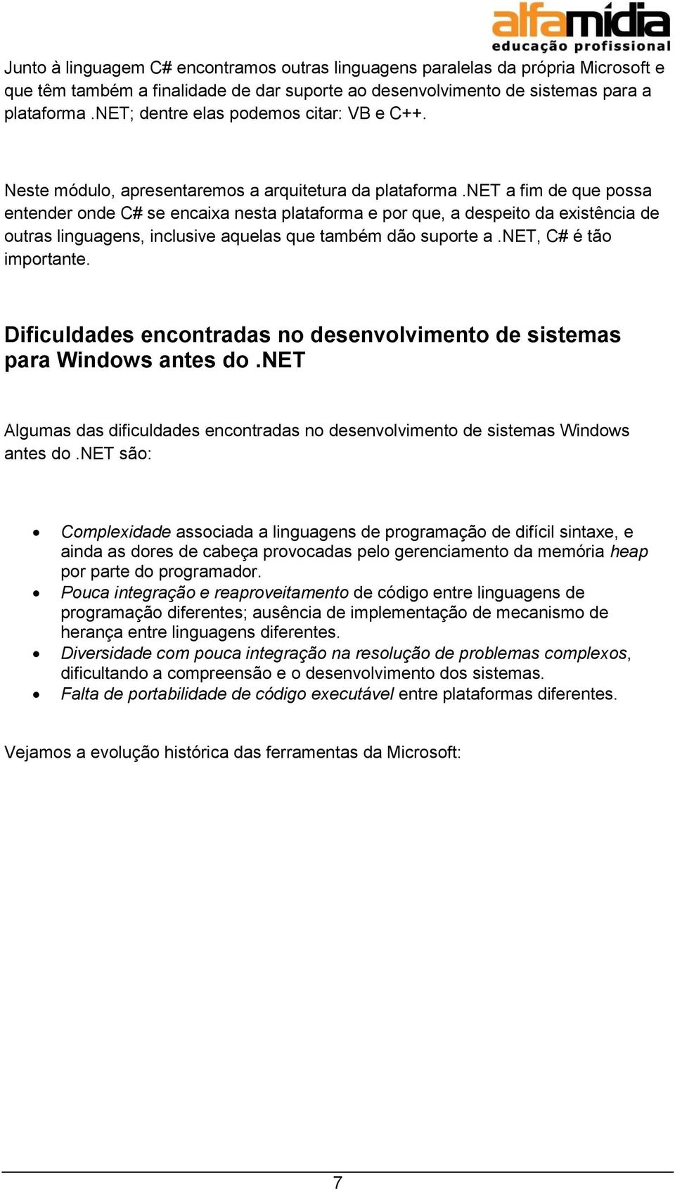 net a fim de que possa entender onde C# se encaixa nesta plataforma e por que, a despeito da existência de outras linguagens, inclusive aquelas que também dão suporte a.net, C# é tão importante.