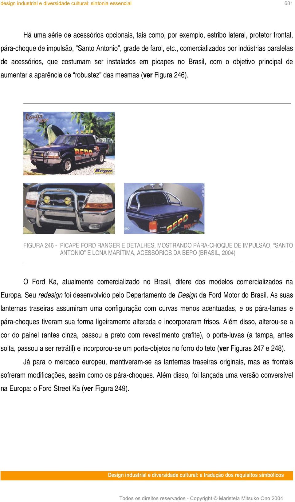 FIGURA 246 - PICAPE FORD RANGER E DETALHES, MOSTRANDO PÁRA-CHOQUE DE IMPULSÃO, SANTO ANTONIO E LONA MARÍTIMA, ACESSÓRIOS DA BEPO (BRASIL, 2004) O Ford Ka, atualmente comercializado no Brasil, difere
