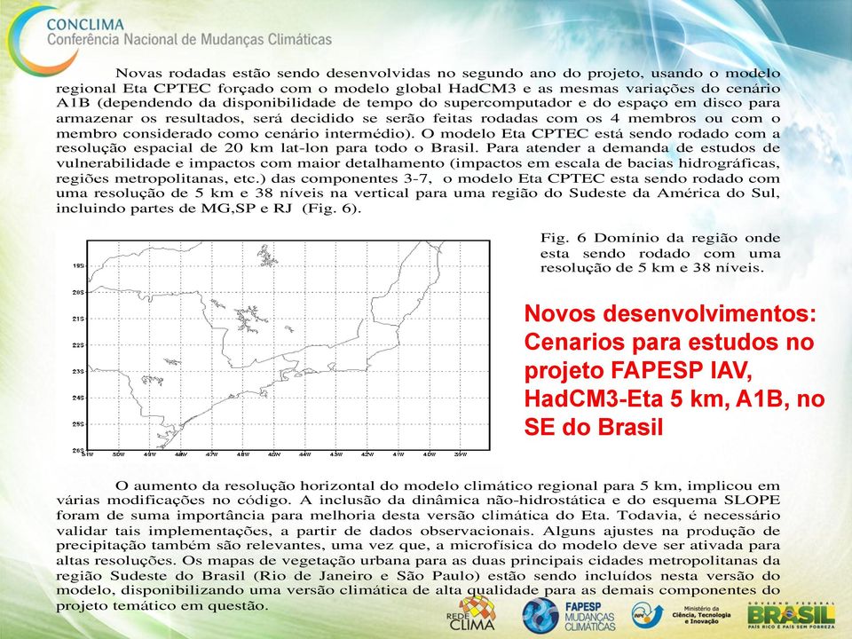 intermédio). O modelo Eta CPTEC está sendo rodado com a resolução espacial de 20 km lat-lon para todo o Brasil.