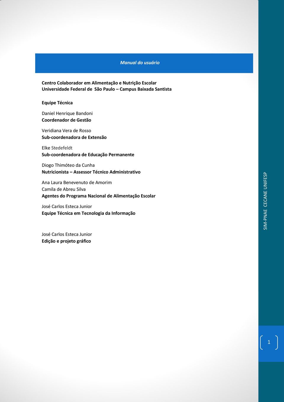 Permanente Diogo Thimóteo da Cunha Nutricionista Assessor Técnico Administrativo Ana Laura Benevenuto de Amorim Camila de Abreu Silva Agentes do