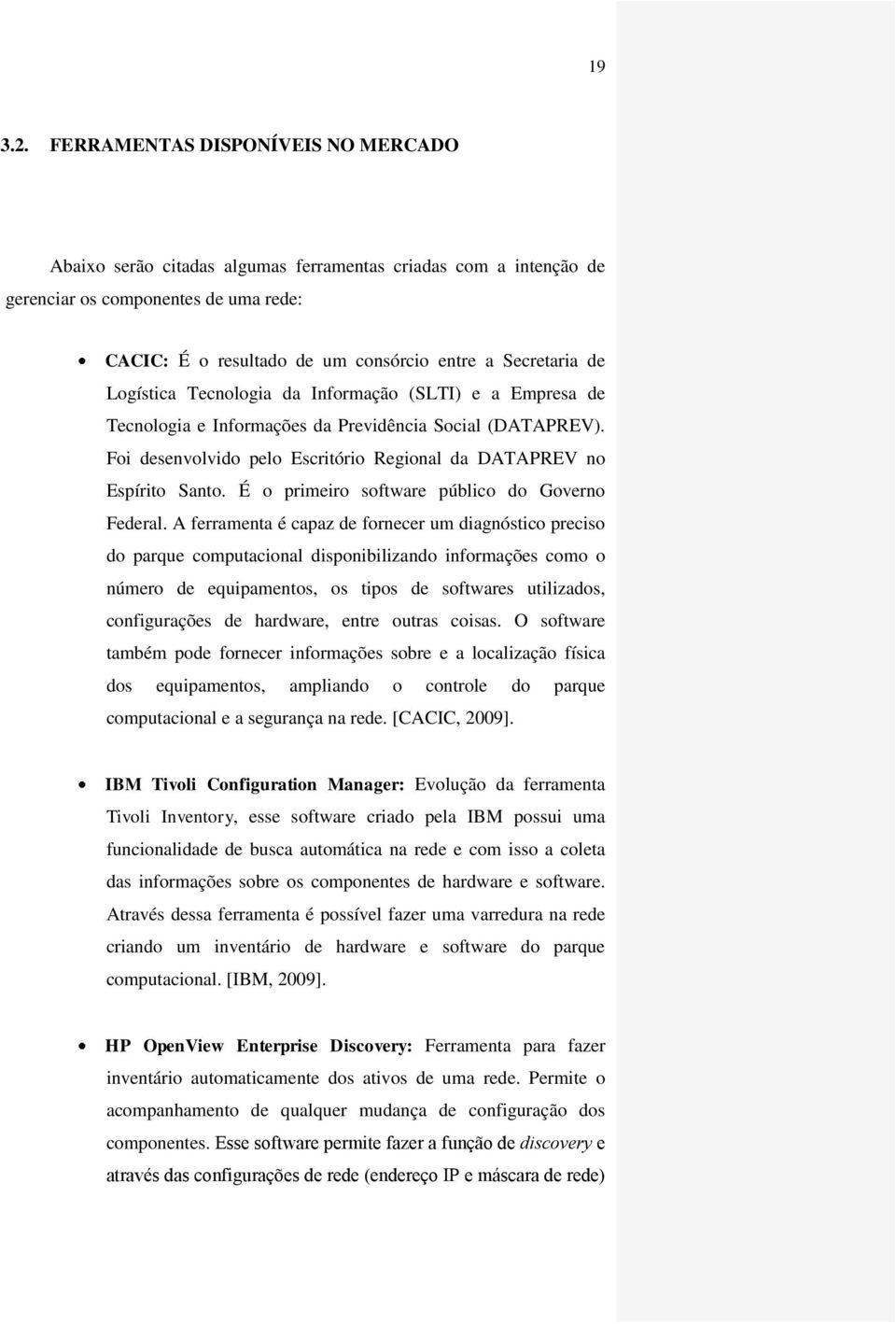 Logística Tecnologia da Informação (SLTI) e a Empresa de Tecnologia e Informações da Previdência Social (DATAPREV). Foi desenvolvido pelo Escritório Regional da DATAPREV no Espírito Santo.