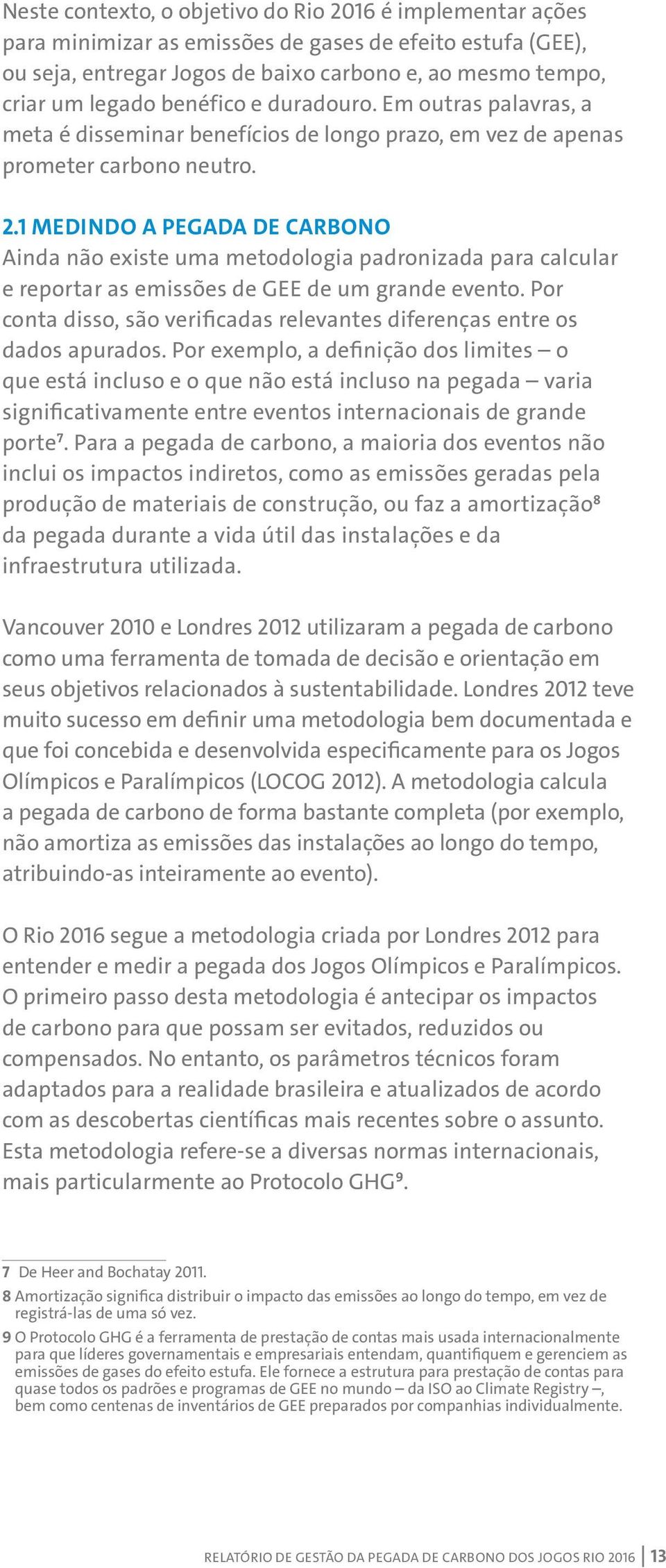 1 Medindo a pegada de carbono Ainda não existe uma metodologia padronizada para calcular e reportar as emissões de GEE de um grande evento.