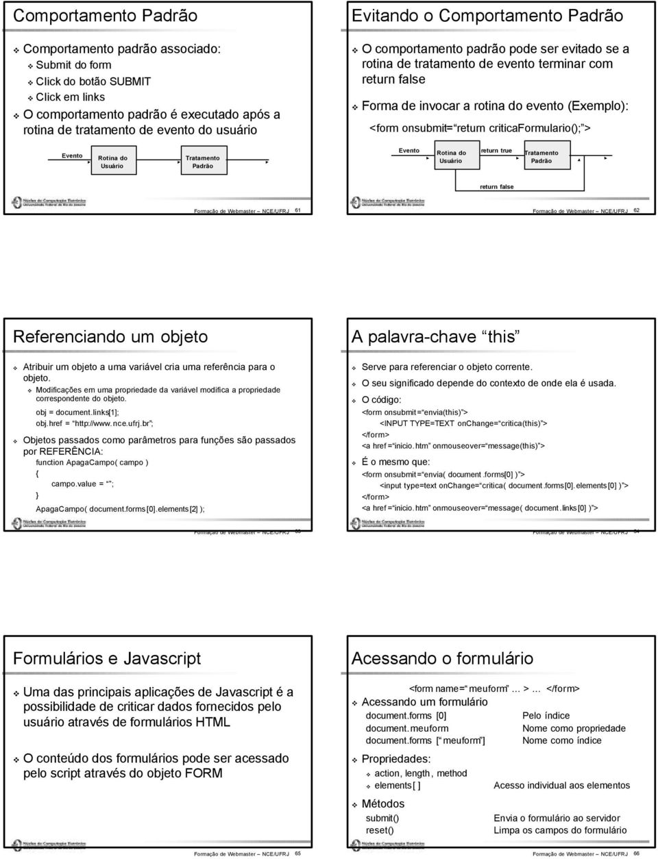 criticaformulario(); > Evento Rotina do Usuário Tratamento Padrão Evento Rotina do Usuário return true Tratamento Padrão return false Formação de Webmaster NCE/UFRJ 61 Formação de Webmaster NCE/UFRJ