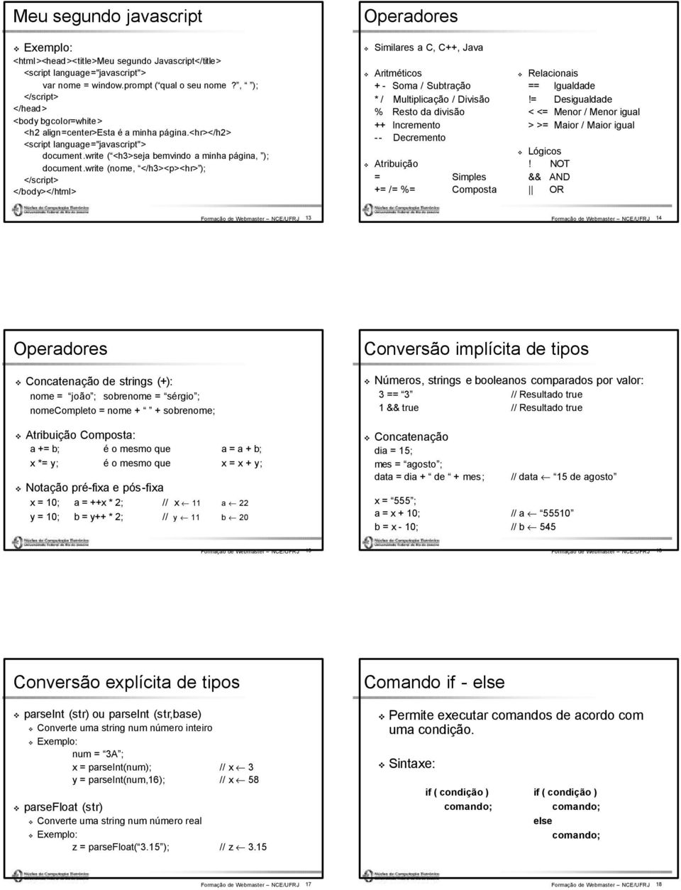 write (nome, </h3><p><hr> ); </script> </body></html> Operadores Similares a C, C++, Java Aritméticos + - Soma / Subtração * / Multiplicação / Divisão % Resto da divisão ++ Incremento -- Decremento