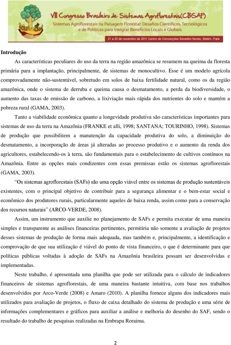 perda da biodiversidade, o aumento das taxas de emissão de carbono, a lixiviação mais rápida dos nutrientes do solo e mantém a pobreza rural (GAMA, 2003).