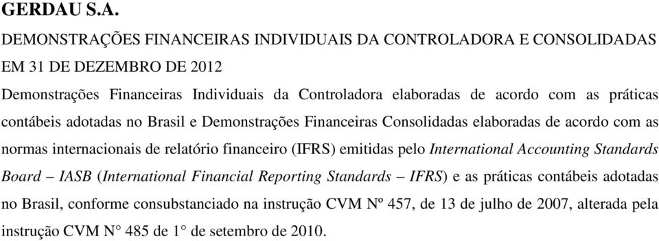 de relatório financeiro (IFRS) emitidas pelo International Accounting Standards Board IASB (International Financial Reporting Standards IFRS) e as práticas