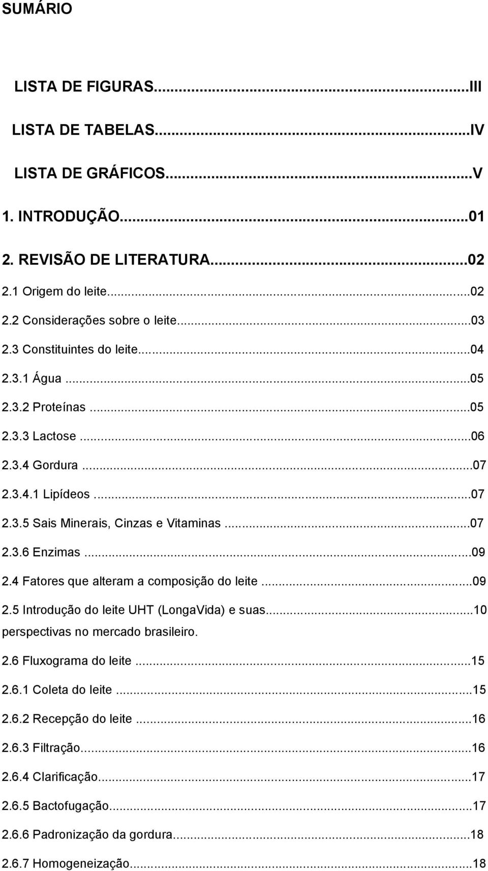 ..09 2.4 Fatores que alteram a composição do leite...09 2.5 Introdução do leite UHT (LongaVida) e suas...10 perspectivas no mercado brasileiro. 2.6 Fluxograma do leite...15 2.6.1 Coleta do leite.