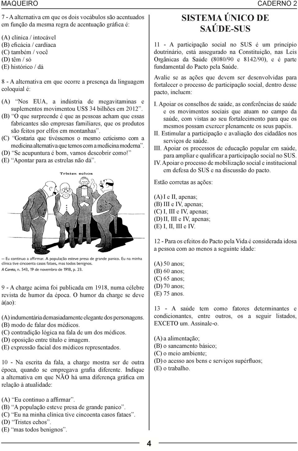 (B) O que surpreende é que as pessoas acham que essas fabricantes são empresas familiares, que os produtos são feitos por elfos em montanhas.