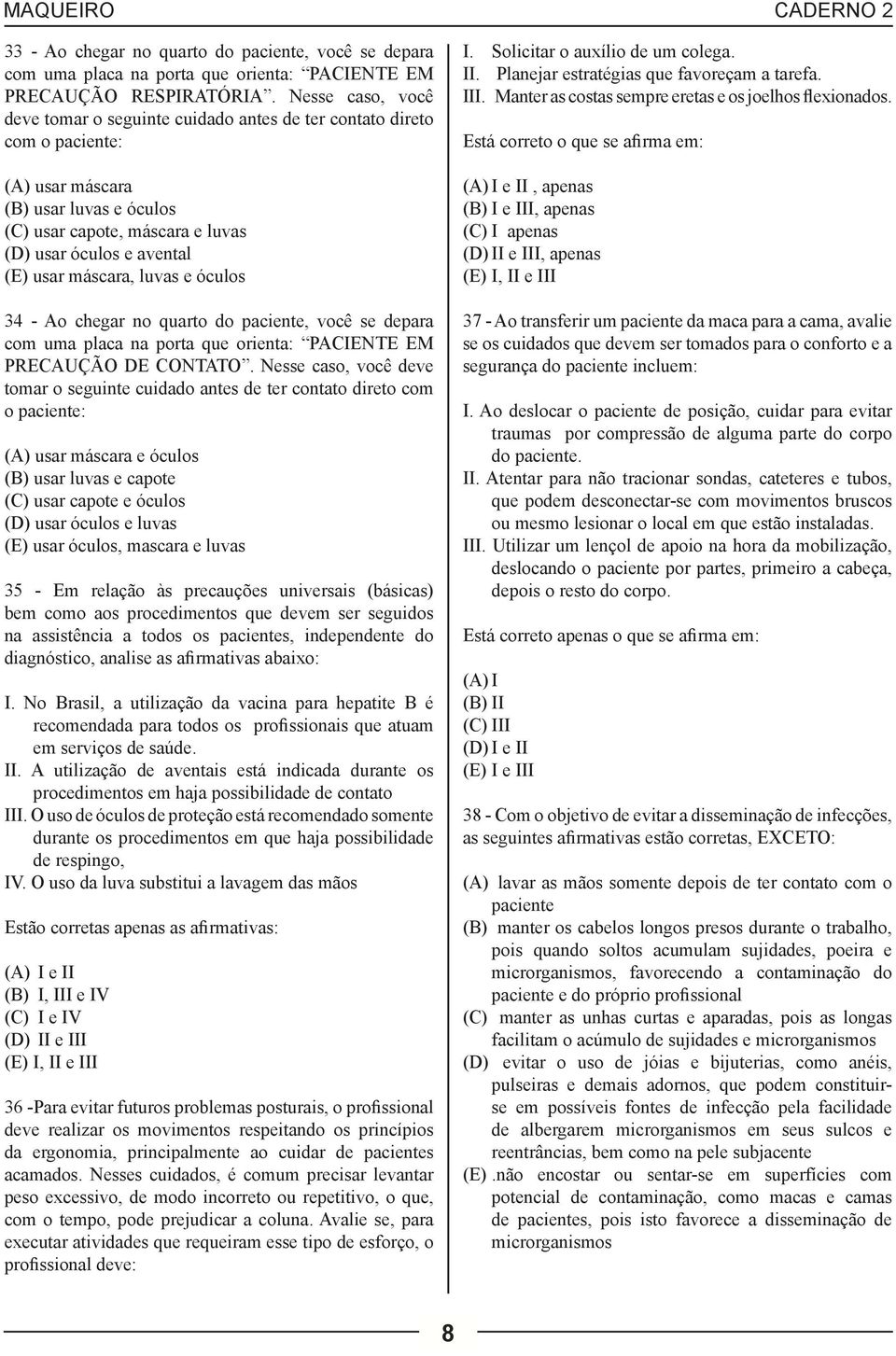 máscara, luvas e óculos 34 - Ao chegar no quarto do paciente, você se depara com uma placa na porta que orienta: PACIENTE EM PRECAUÇÃO DE CONTATO.