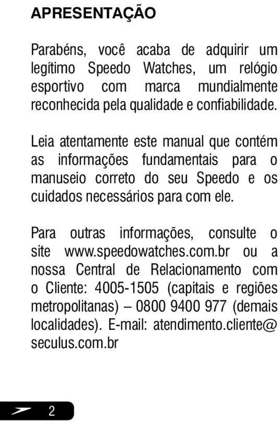 Leia atentamente este manual que contém as informações fundamentais para o manuseio correto do seu Speedo e os cuidados necessários para