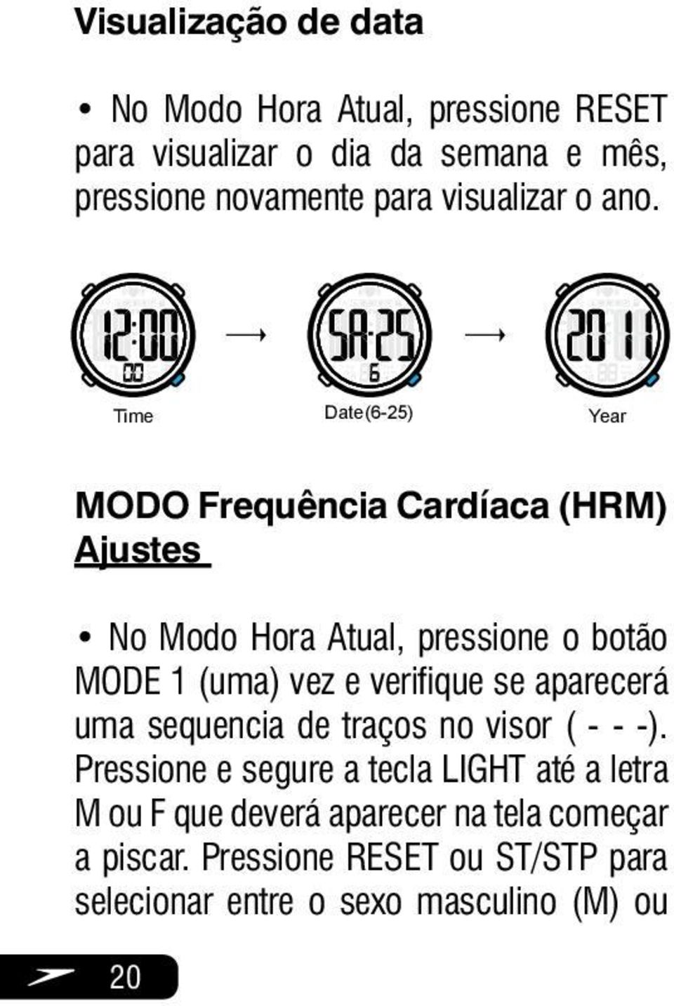 Time Date(6-25) Year MODO Frequência Cardíaca (HRM) Ajustes No Modo Hora Atual, pressione o botão MODE 1 (uma) vez e