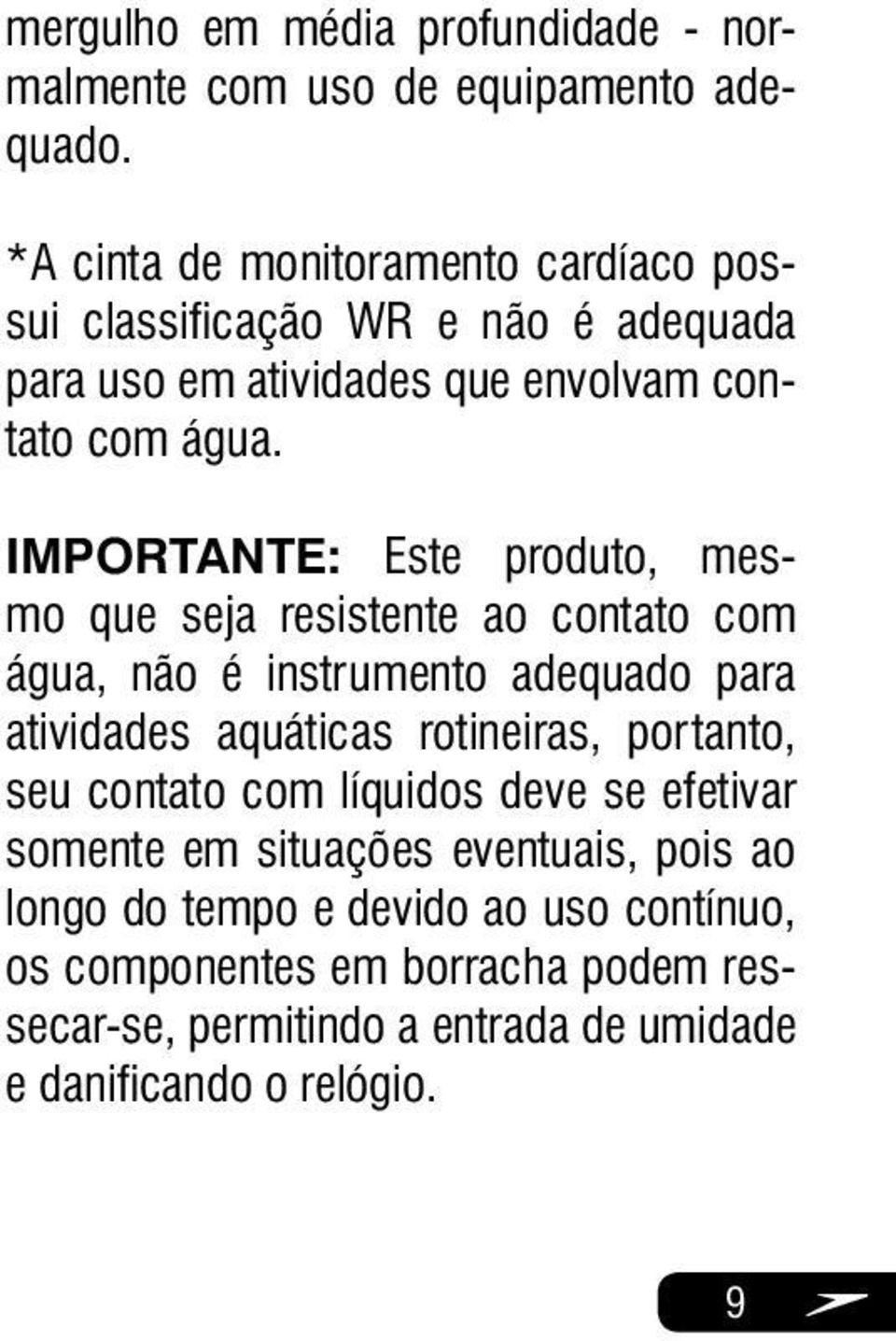 IMPORTANTE: Este produto, mesmo que seja resistente ao contato com água, não é instrumento adequado para atividades aquáticas rotineiras,