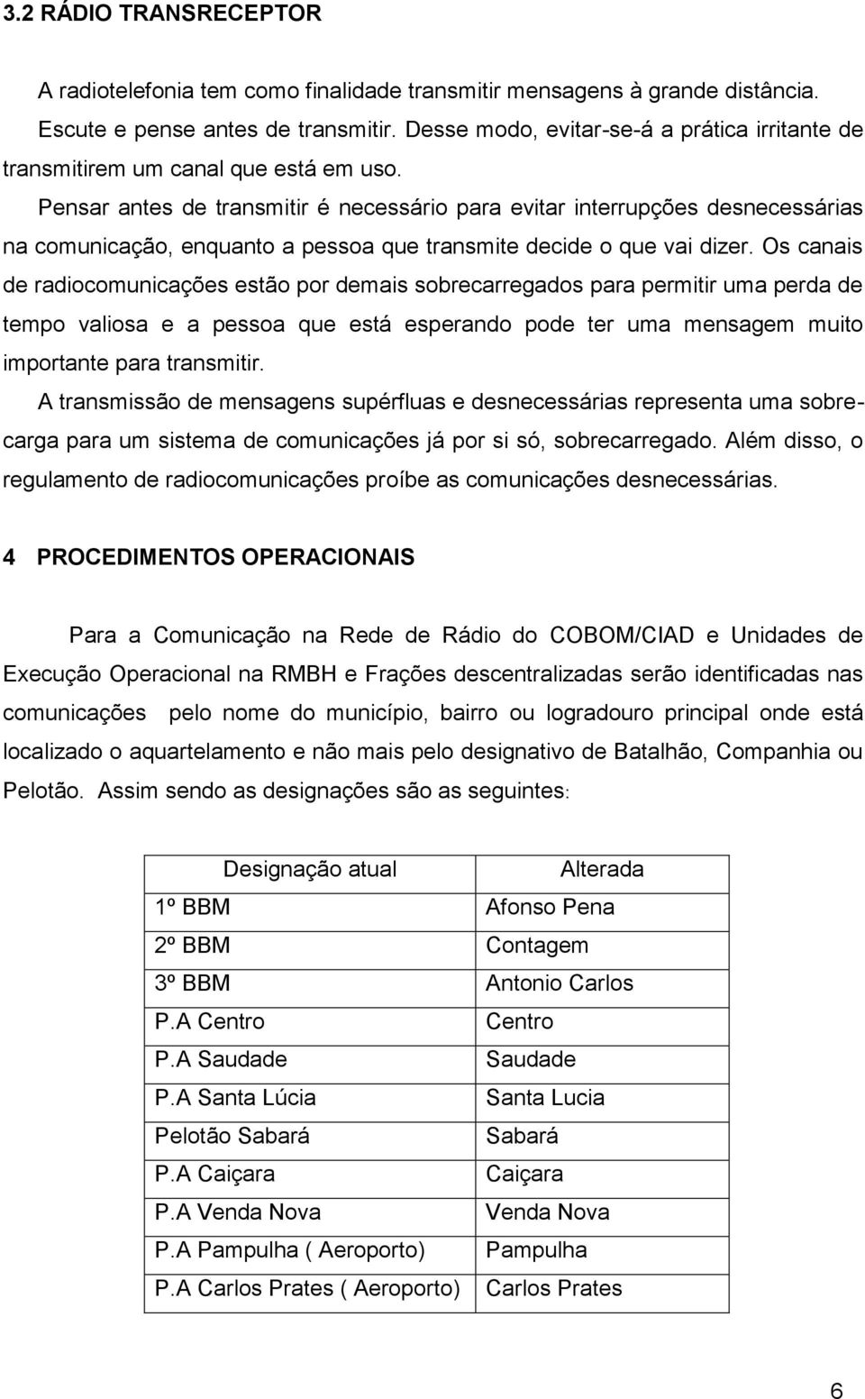 Pensar antes de transmitir é necessário para evitar interrupções desnecessárias na comunicação, enquanto a pessoa que transmite decide o que vai dizer.