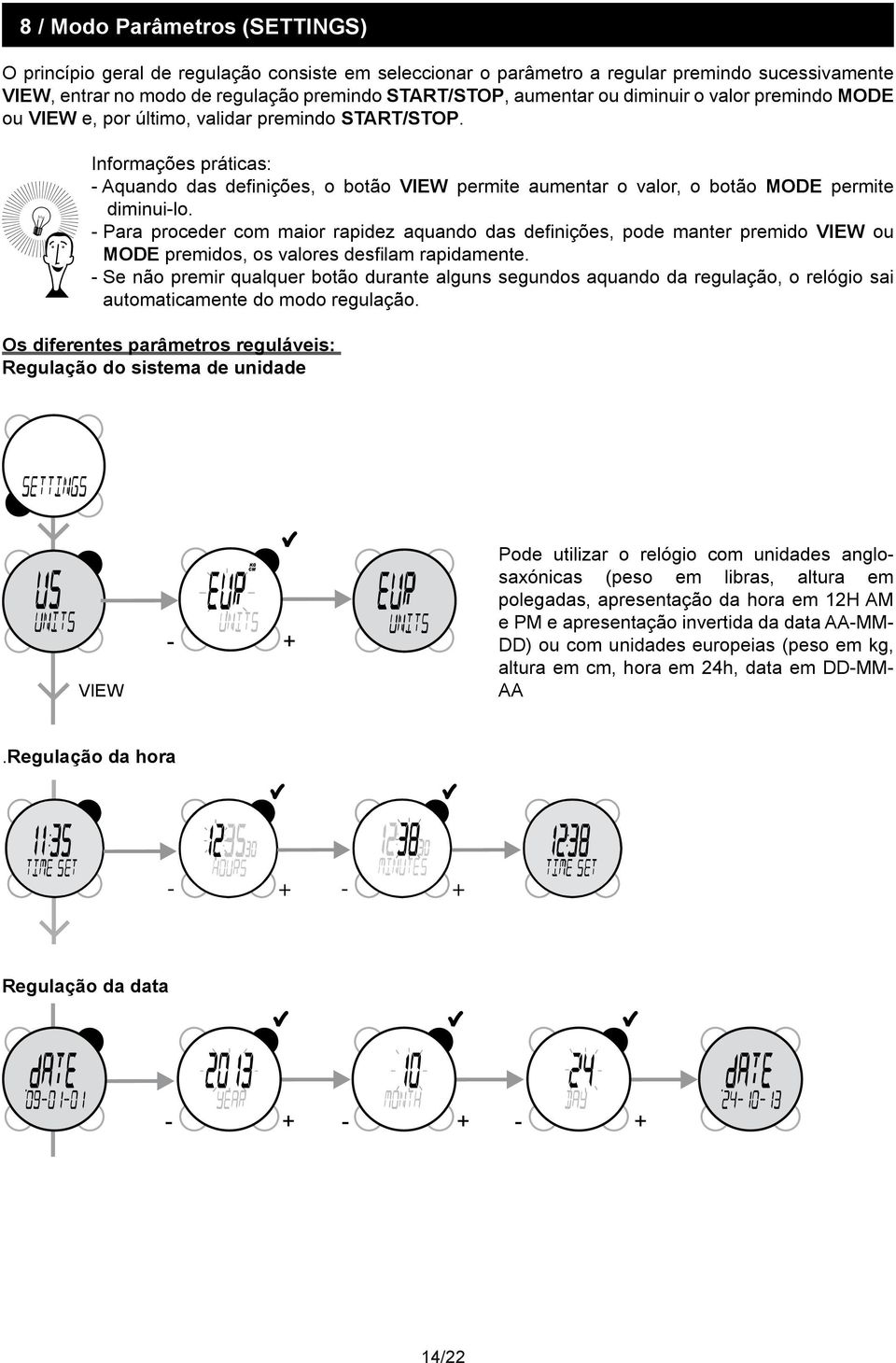 Informações práticas: - Aquando das definições, o botão VIEW permite aumentar o valor, o botão MODE permite diminui-lo.