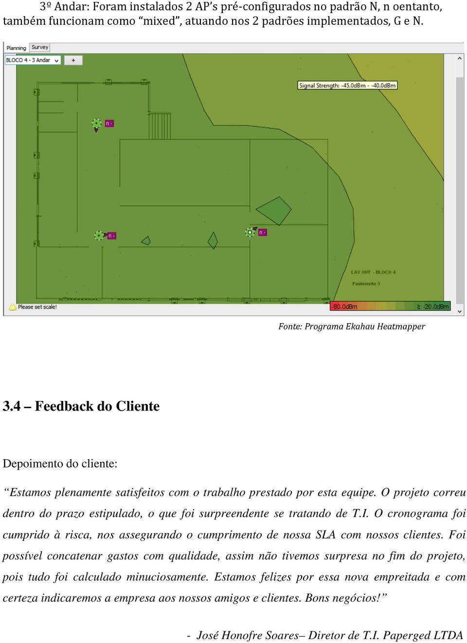 O projeto correu dentro do prazo estipulado, o que foi surpreendente se tratando de T.I. O cronograma foi cumprido à risca, nos assegurando o cumprimento de nossa SLA com nossos clientes.