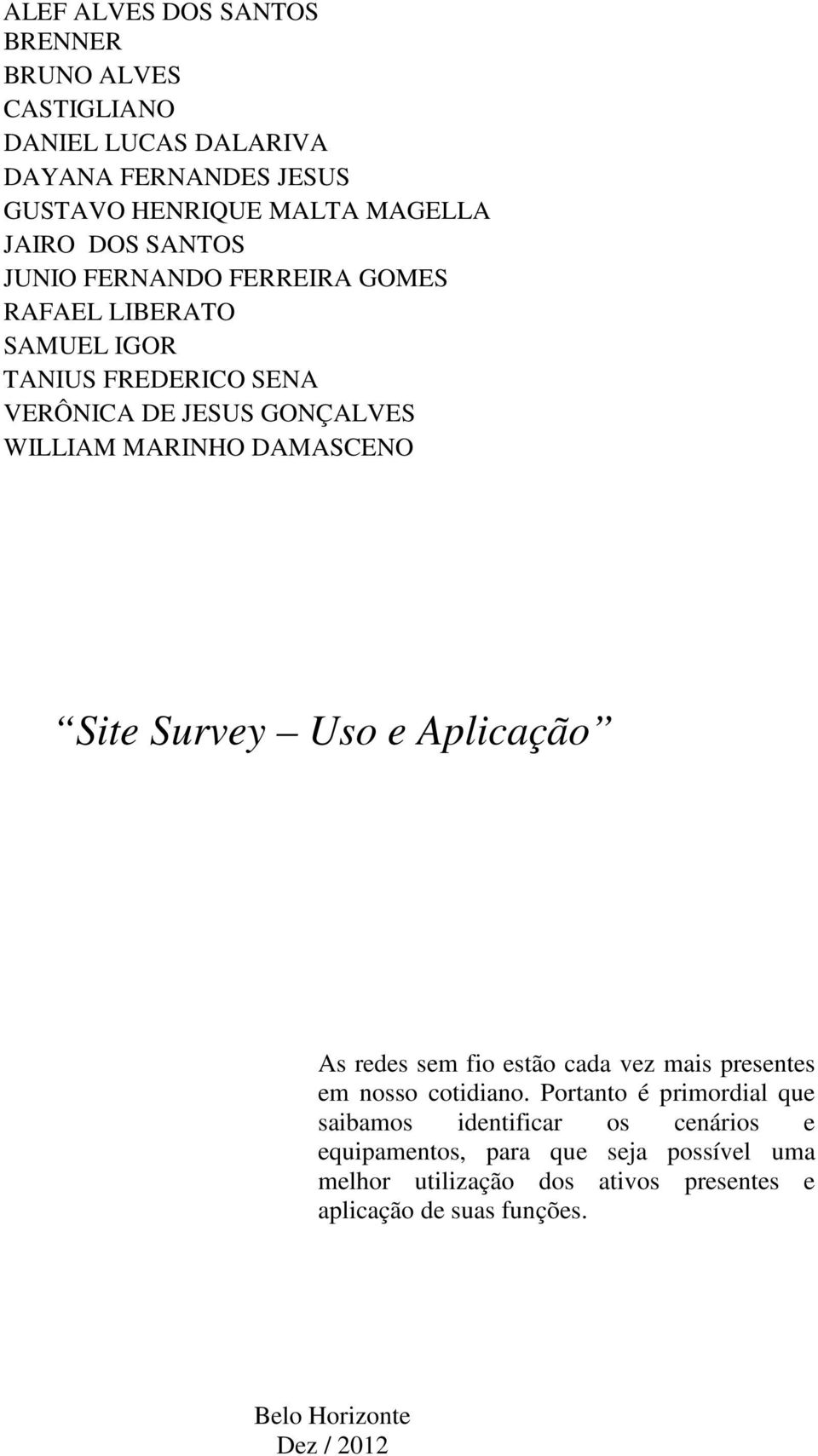 Site Survey Uso e Aplicação As redes sem fio estão cada vez mais presentes em nosso cotidiano.