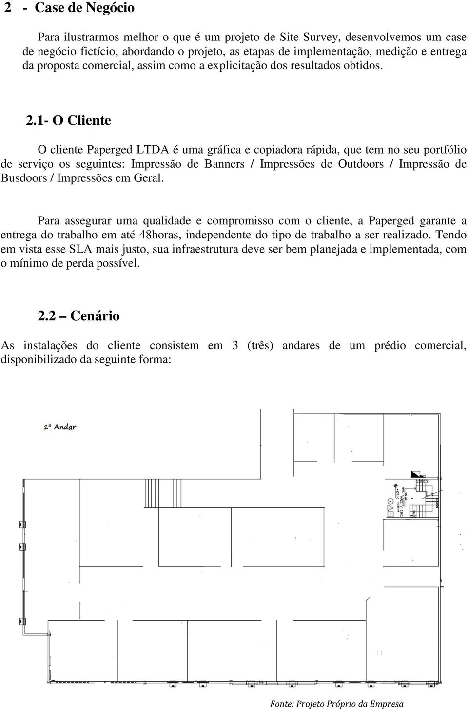 1- O Cliente O cliente Paperged LTDA é uma gráfica e copiadora rápida, que tem no seu portfólio de serviço os seguintes: Impressão de Banners / Impressões de Outdoors / Impressão de Busdoors /