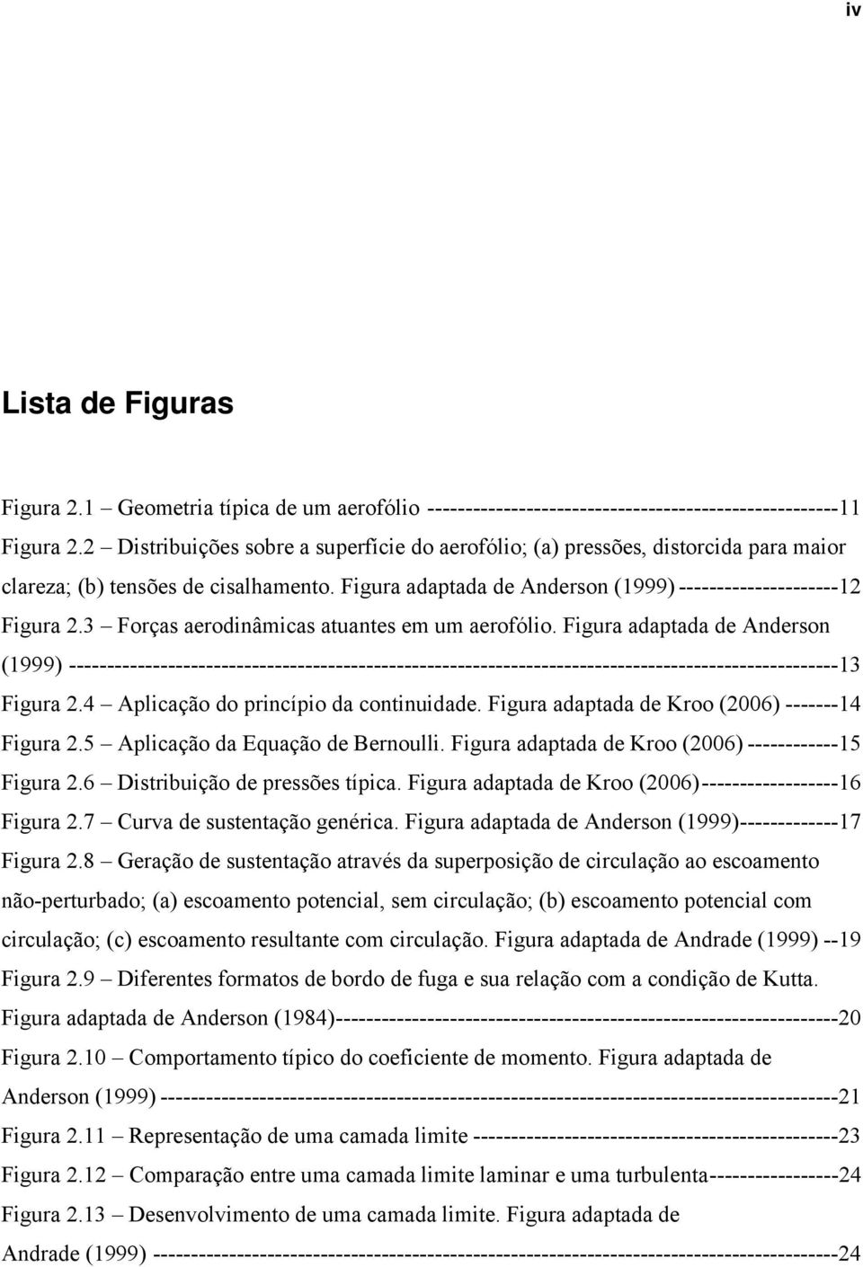 3 Forças aerodinâmicas atuantes em um aerofólio. Figura adaptada de Anderson (1999) -----------------------------------------------------------------------------------------------------13 Figura 2.