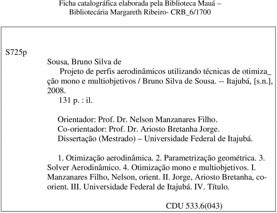Co-orientador: Prof. Dr. Ariosto Bretanha Jorge. Dissertação (Mestrado) Universidade Federal de Itajubá. 1. Otimização aerodinâmica. 2. Parametrização geométrica. 3.