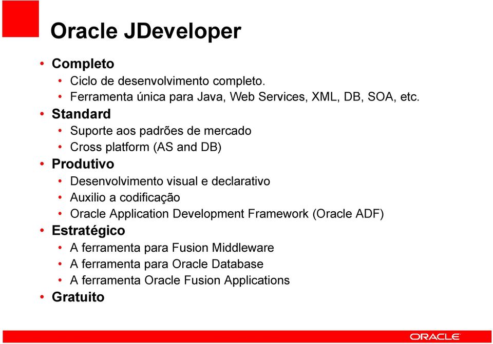 Standard Suporte aos padrões de mercado Cross platform (AS and DB) Produtivo Desenvolvimento visual e