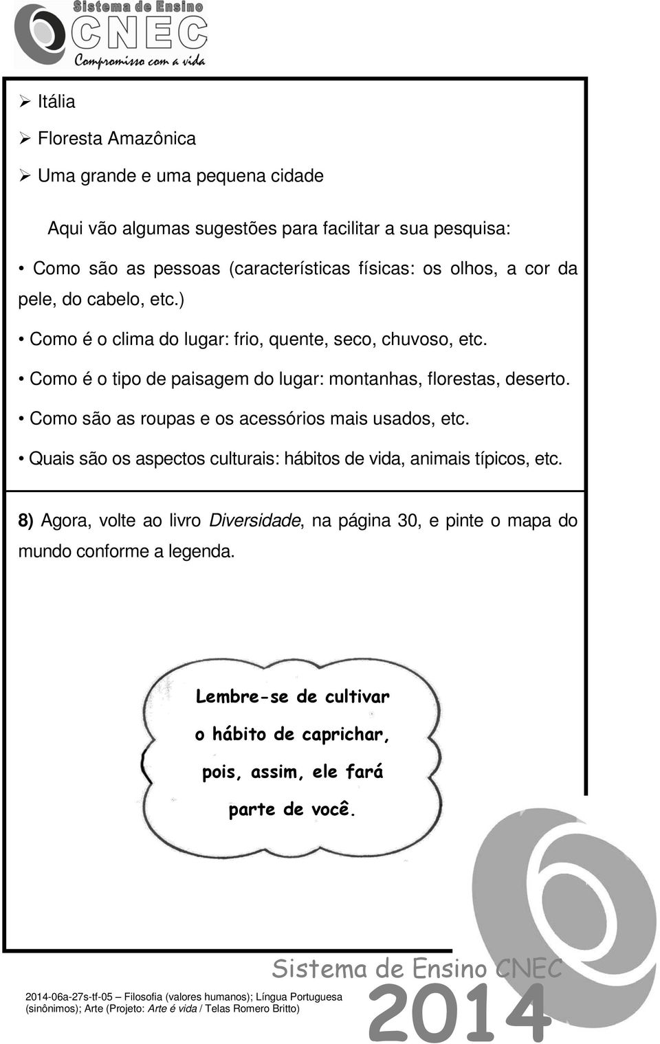 Como são as roupas e os acessórios mais usados, etc. Quais são os aspectos culturais: hábitos de vida, animais típicos, etc.