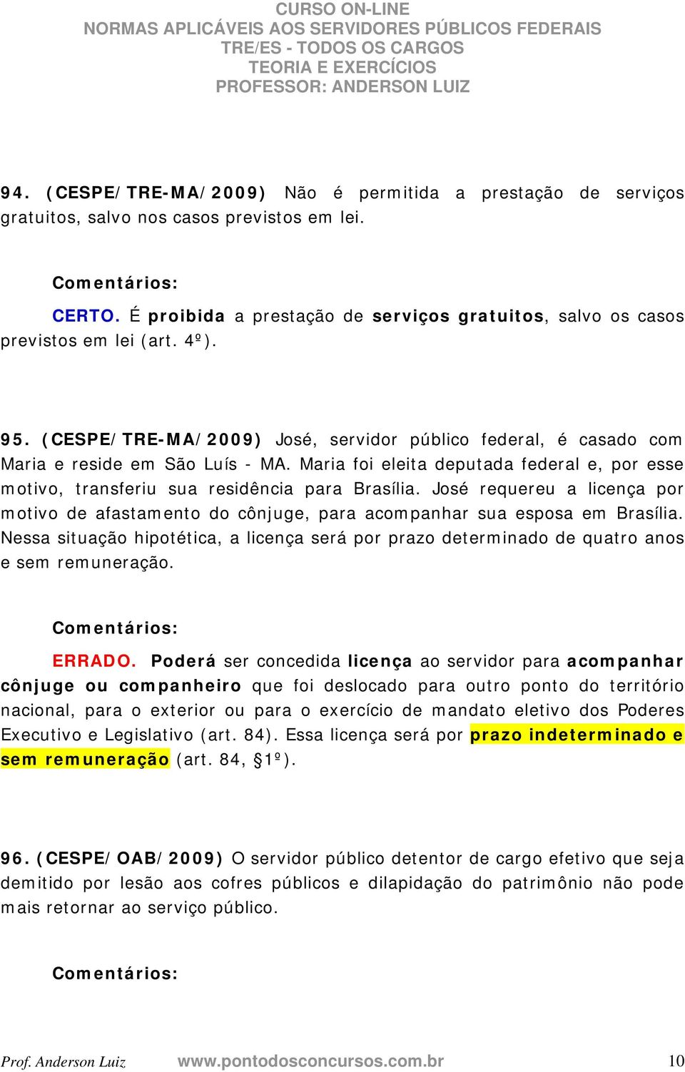 Maria foi eleita deputada federal e, por esse motivo, transferiu sua residência para Brasília. José requereu a licença por motivo de afastamento do cônjuge, para acompanhar sua esposa em Brasília.